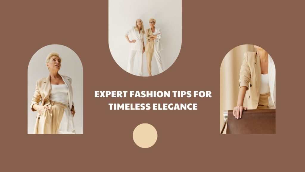 Expert Fashion Tips for Timeless Elegance